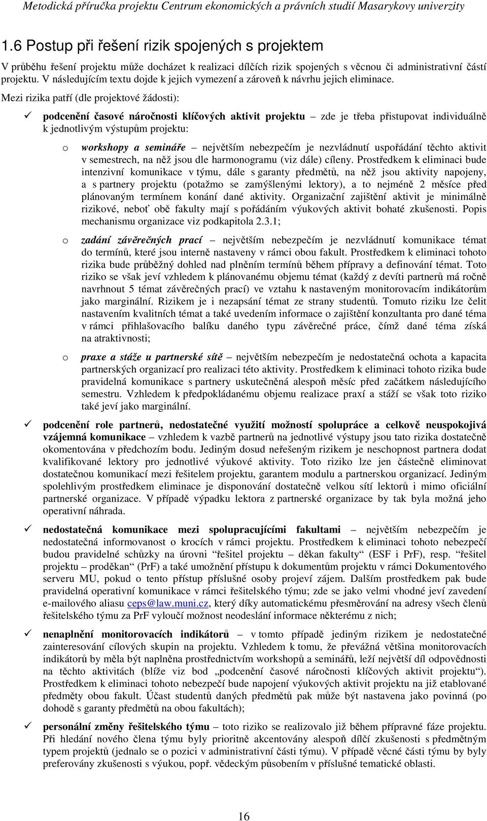 Mezi rizika patří (dle projektové žádosti): podcenění časové náročnosti klíčových aktivit projektu zde je třeba přistupovat individuálně k jednotlivým výstupům projektu: o o o workshopy a semináře