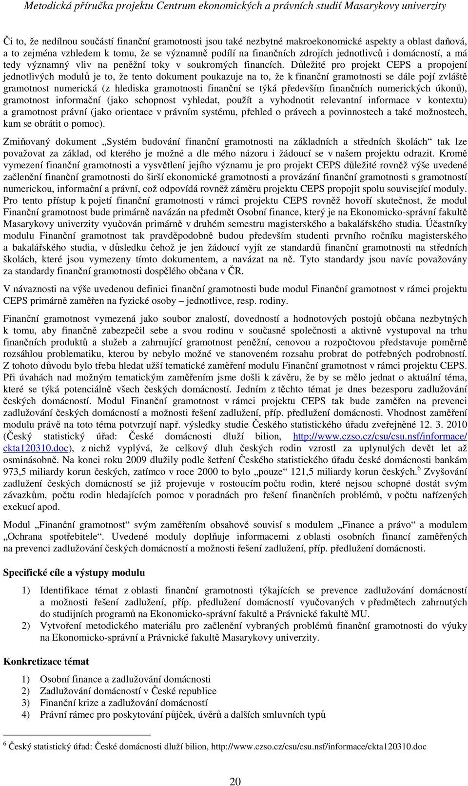 Důležité pro projekt CEPS a propojení jednotlivých modulů je to, že tento dokument poukazuje na to, že k finanční gramotnosti se dále pojí zvláště gramotnost numerická (z hlediska gramotnosti