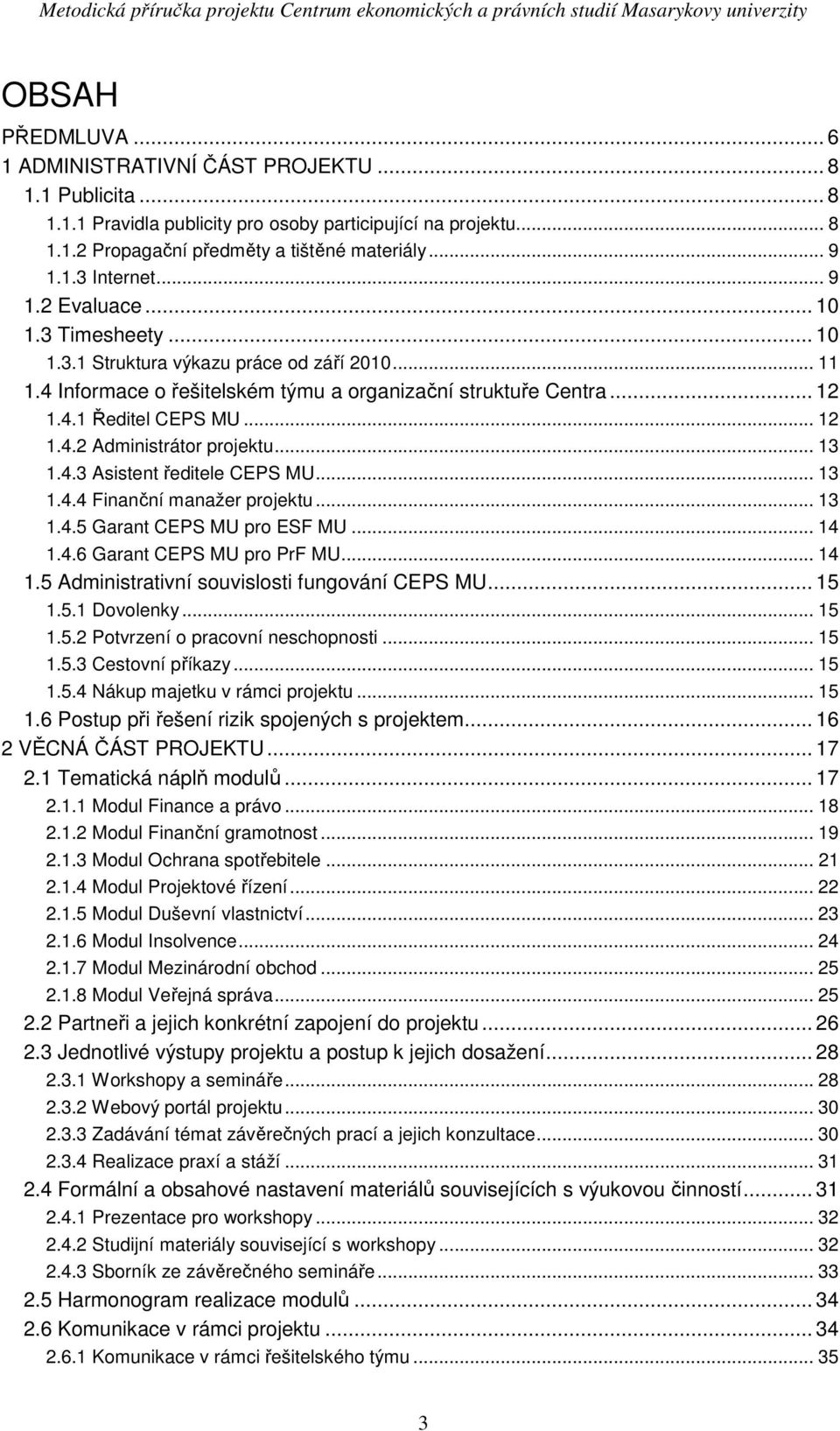 .. 13 1.4.3 Asistent ředitele CEPS MU... 13 1.4.4 Finanční manažer projektu... 13 1.4.5 Garant CEPS MU pro ESF MU... 14 1.4.6 Garant CEPS MU pro PrF MU... 14 1.5 Administrativní souvislosti fungování CEPS MU.