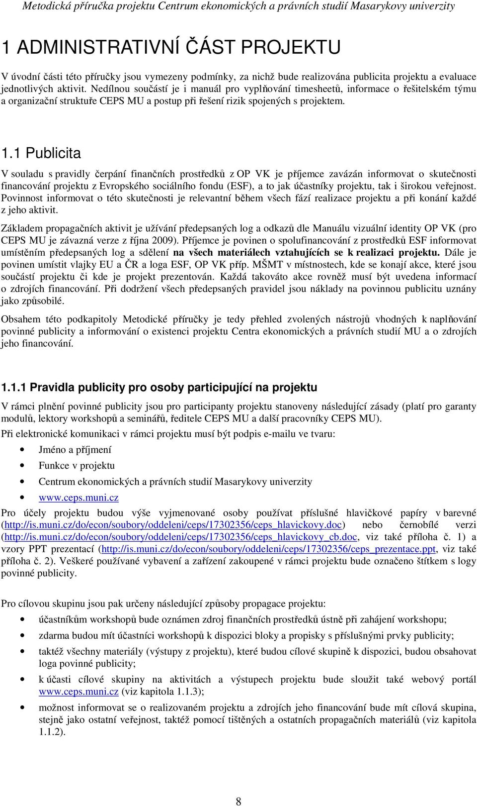 1 Publicita V souladu s pravidly čerpání finančních prostředků z OP VK je příjemce zavázán informovat o skutečnosti financování projektu z Evropského sociálního fondu (ESF), a to jak účastníky