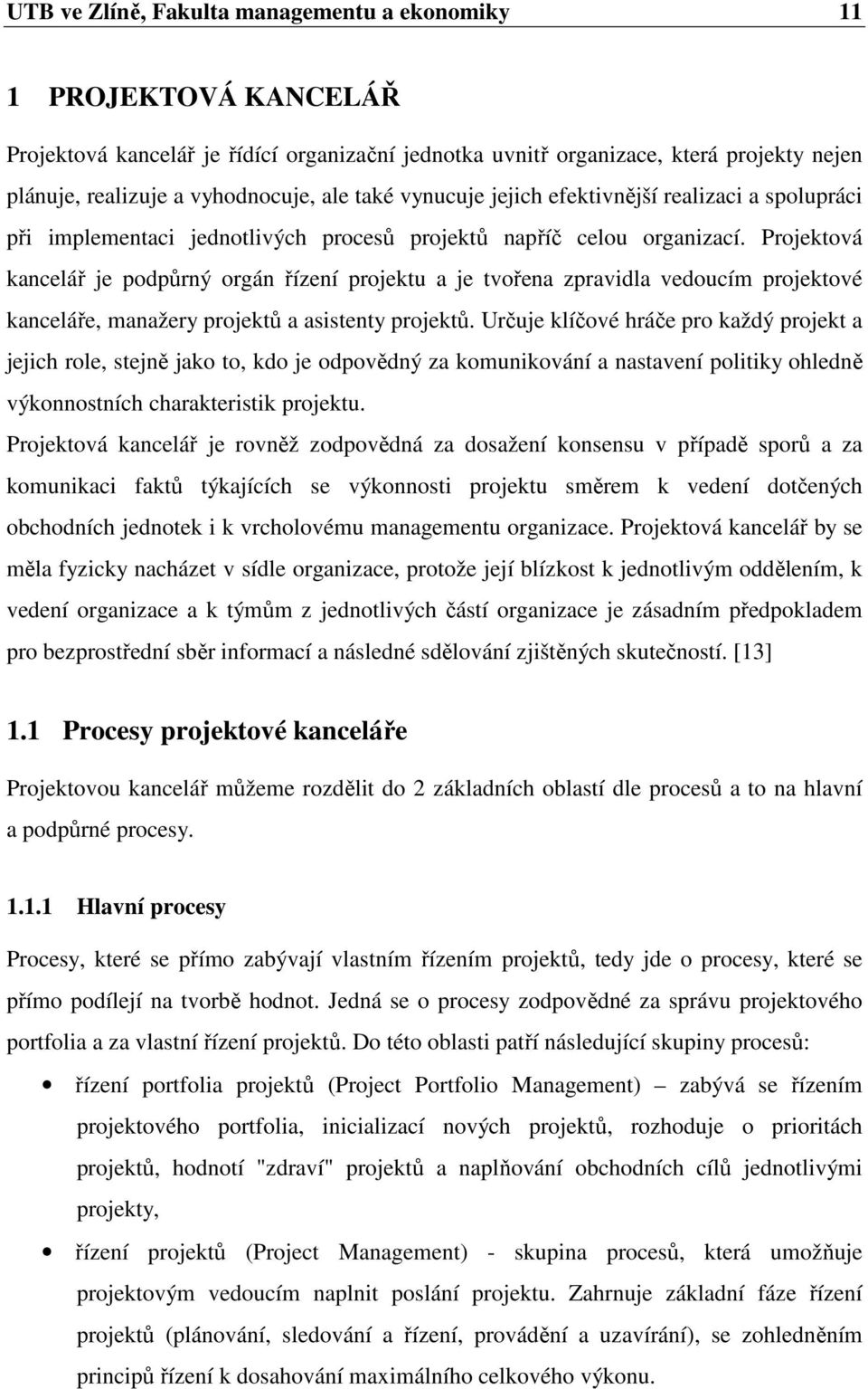 Projektová kancelář je podpůrný orgán řízení projektu a je tvořena zpravidla vedoucím projektové kanceláře, manažery projektů a asistenty projektů.