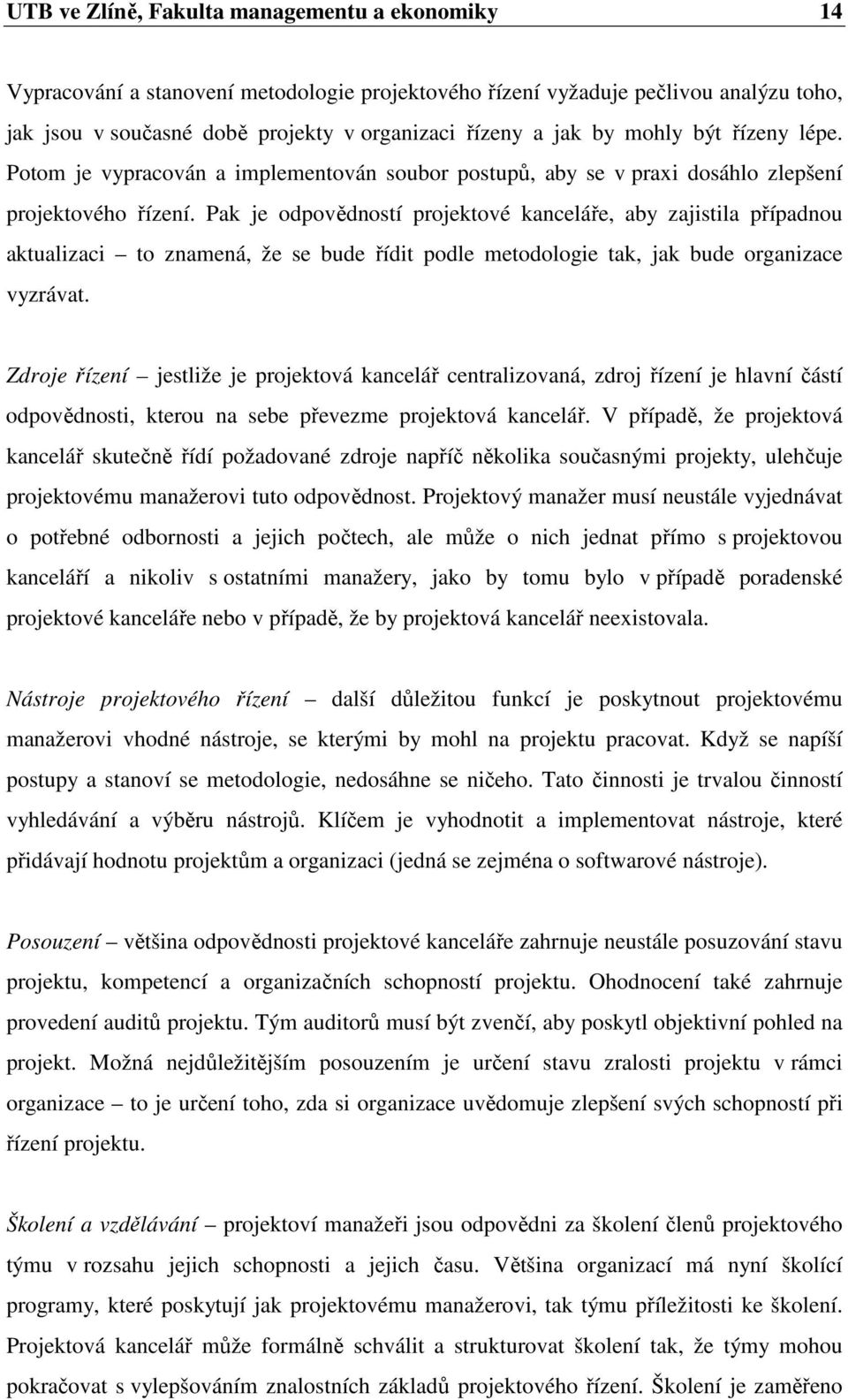 Pak je odpovědností projektové kanceláře, aby zajistila případnou aktualizaci to znamená, že se bude řídit podle metodologie tak, jak bude organizace vyzrávat.