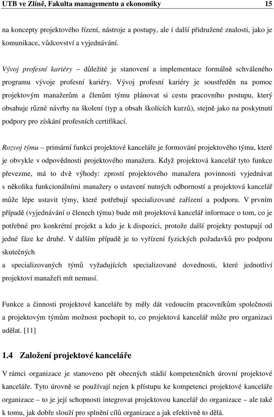 Vývoj profesní kariéry je soustředěn na pomoc projektovým manažerům a členům týmu plánovat si cestu pracovního postupu, který obsahuje různé návrhy na školení (typ a obsah školících kurzů), stejně