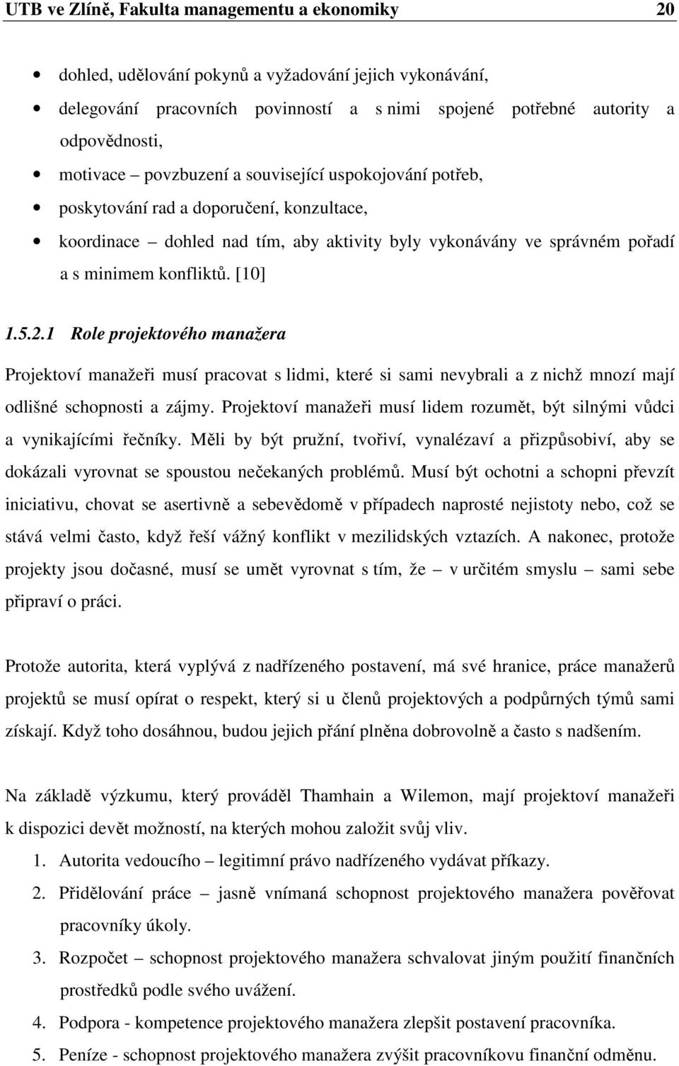 1 Role projektového manažera Projektoví manažeři musí pracovat s lidmi, které si sami nevybrali a z nichž mnozí mají odlišné schopnosti a zájmy.