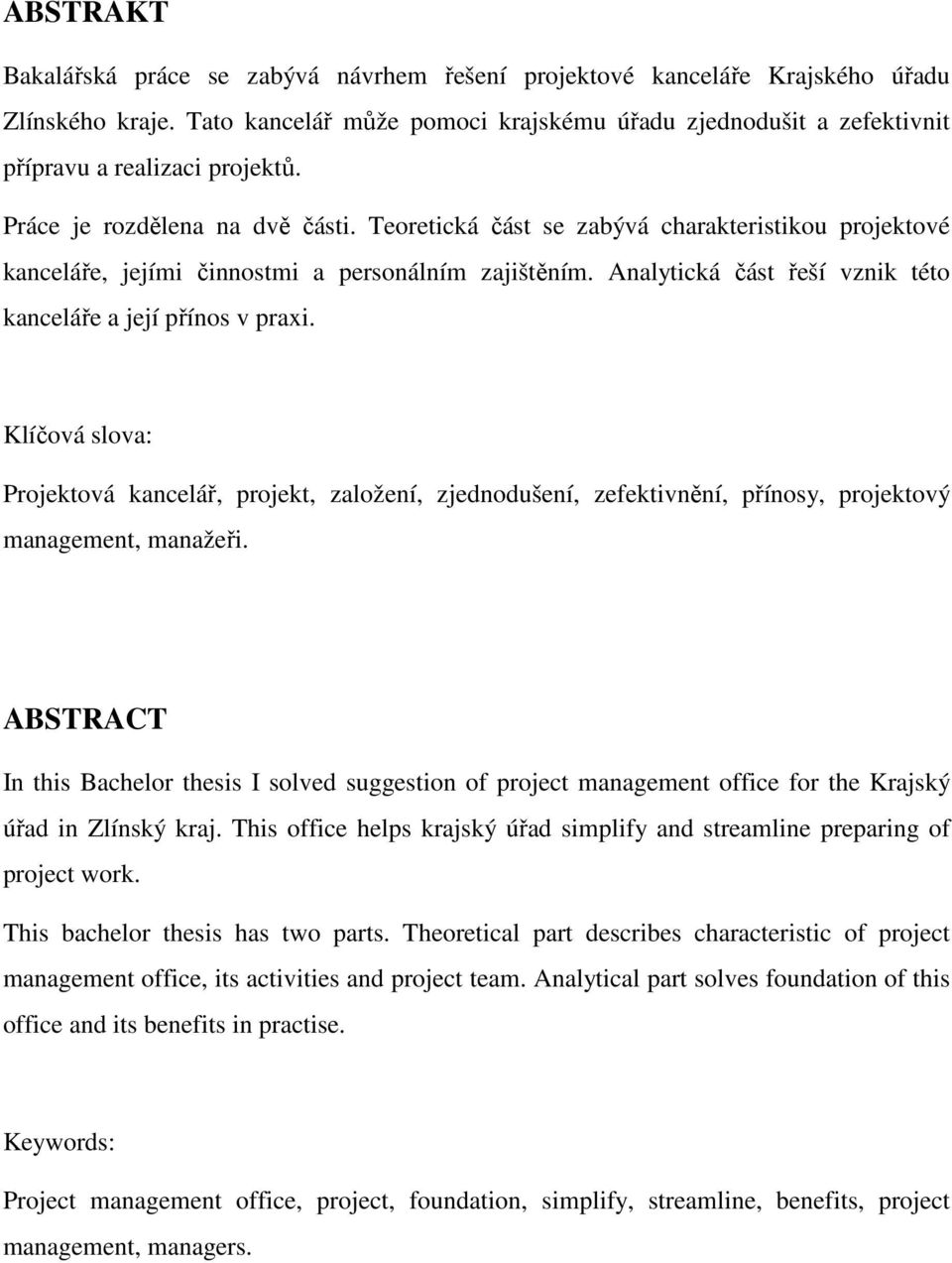 Teoretická část se zabývá charakteristikou projektové kanceláře, jejími činnostmi a personálním zajištěním. Analytická část řeší vznik této kanceláře a její přínos v praxi.
