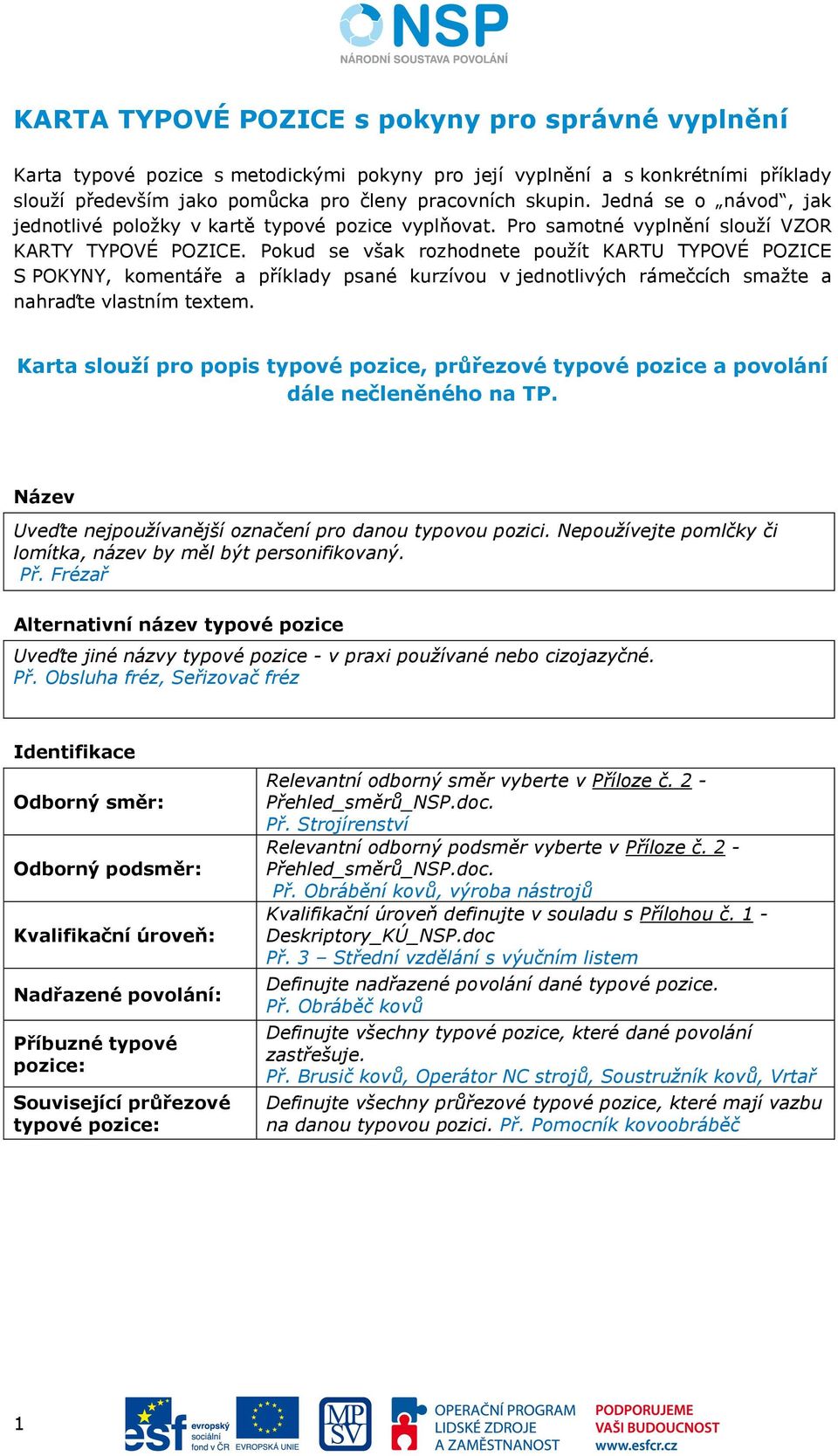 Pokud se však rozhodnete použít KARTU TYPOVÉ POZICE S POKYNY, komentáře a příklady psané kurzívou v jednotlivých rámečcích smažte a nahraďte vlastním tetem.