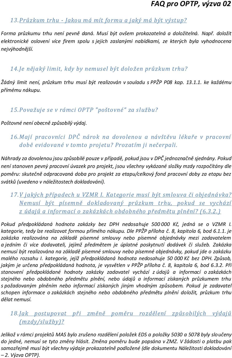 Žádný limit není, průzkum trhu musí být realizován v souladu s PPŽP P08 kap. 13.1.1. ke každému přímému nákupu. 15. Považuje se v rámci OPTP "poštovné" za službu? Poštovné není obecně způsobilý výdaj.