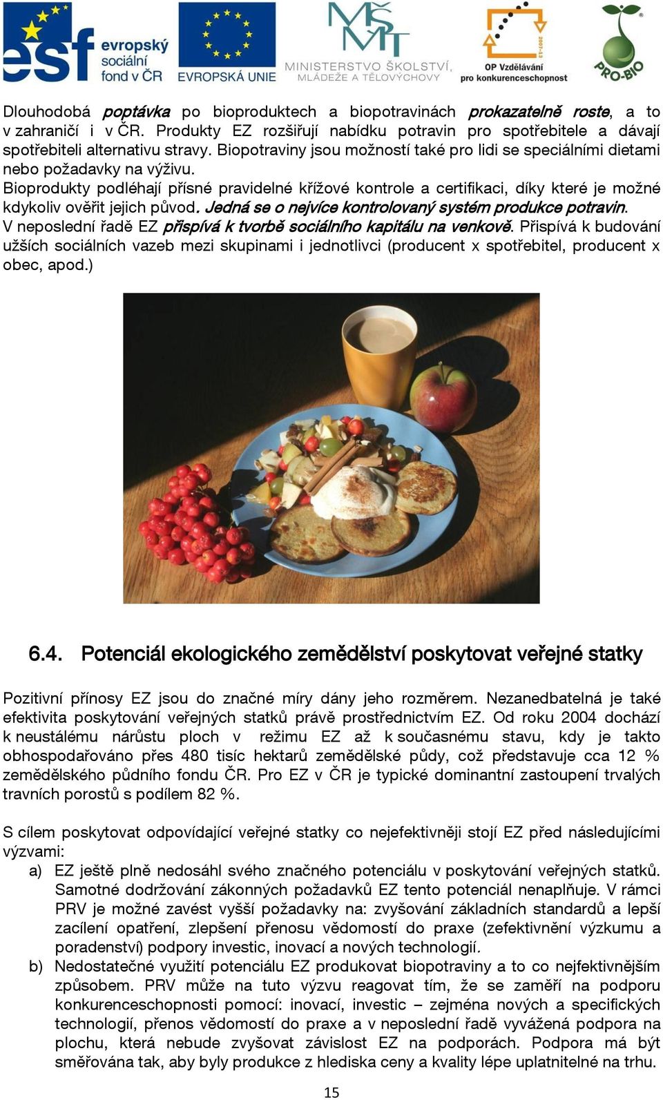 Bioprodukty podléhají přísné pravidelné křížové kontrole a certifikaci, díky které je možné kdykoliv ověřit jejich původ. Jedná se o nejvíce kontrolovaný systém produkce potravin.