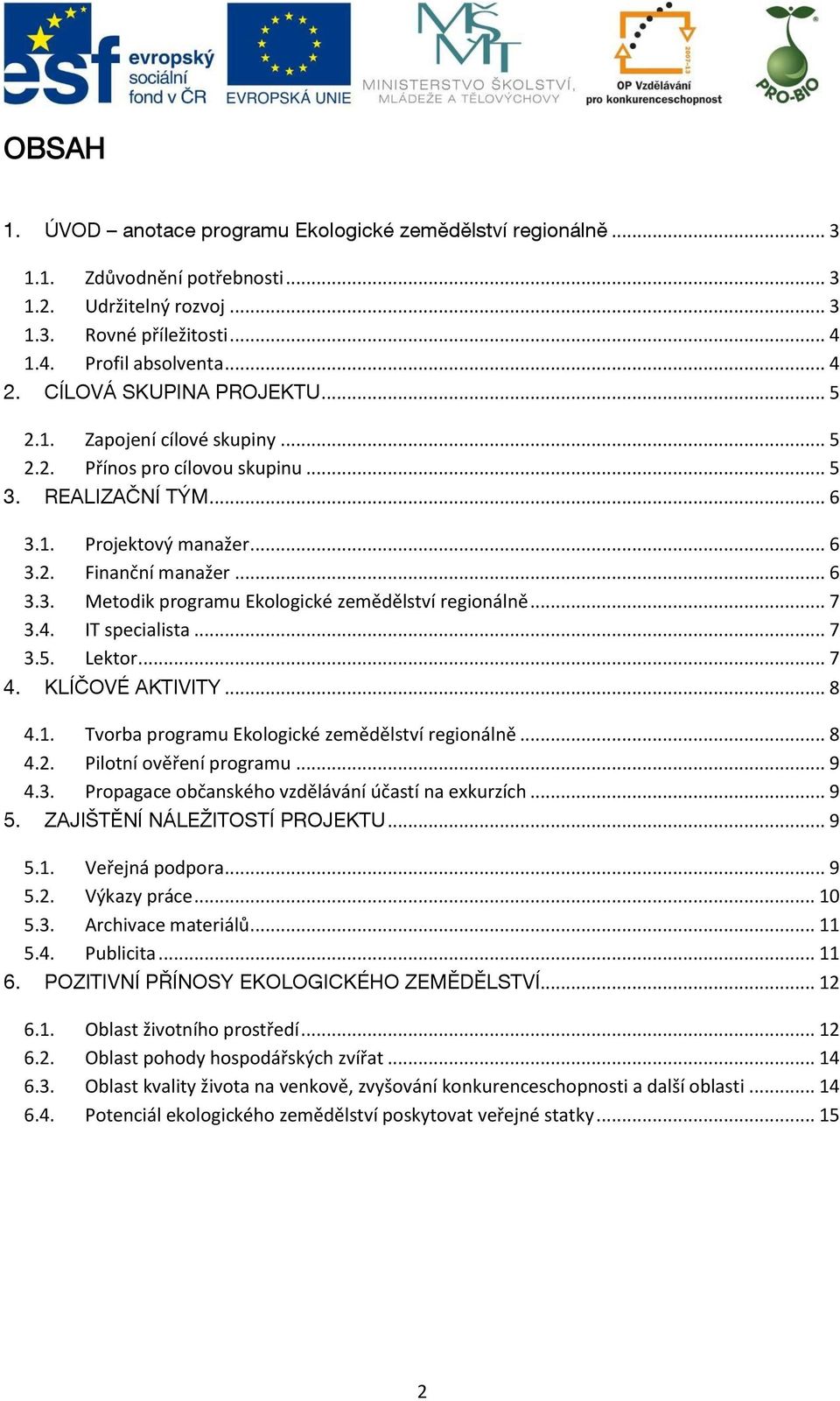 .. 7 3.4. IT specialista... 7 3.5. Lektor... 7 4. KLÍČOVÉ AKTIVITY... 8 4.1. Tvorba programu Ekologické zemědělství regionálně... 8 4.2. Pilotní ověření programu... 9 4.3. Propagace občanského vzdělávání účastí na exkurzích.