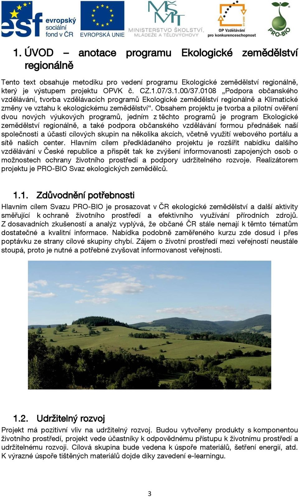 Obsahem projektu je tvorba a pilotní ověření dvou nových výukových programů, jedním z těchto programů je program Ekologické zemědělství regionálně, a také podpora občanského vzdělávání formou