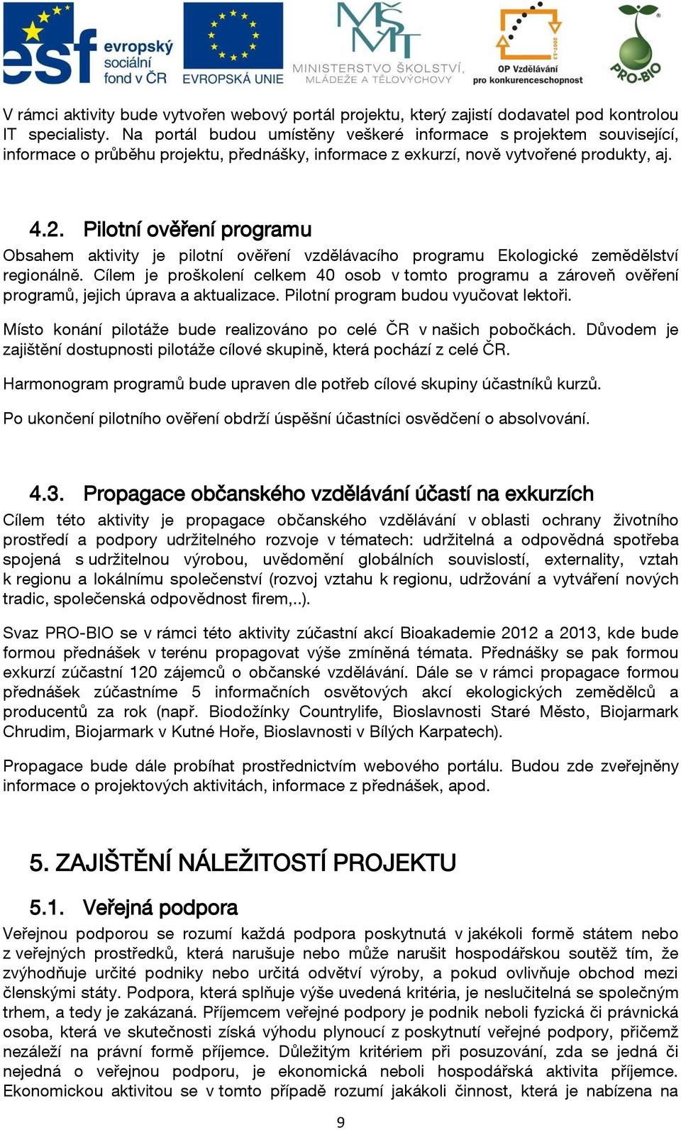 Pilotní ověření programu Obsahem aktivity je pilotní ověření vzdělávacího programu Ekologické zemědělství regionálně.