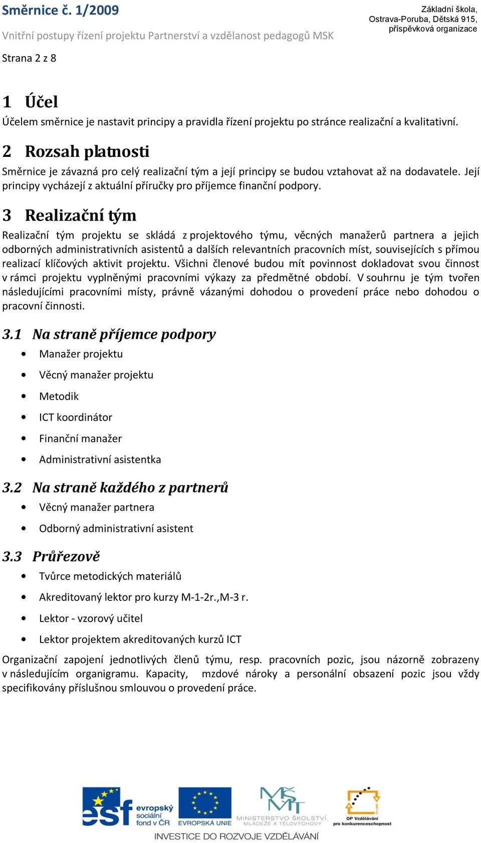 3 Realizační tým Realizační tým projektu se skládá z projektového týmu, věcných manažerů partnera a jejich odborných administrativních asistentů a dalších relevantních pracovních míst, souvisejících