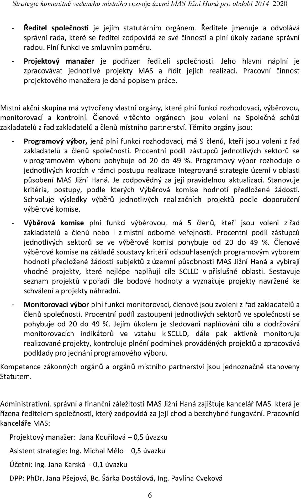 Pracovní činnost projektového manažera je daná popisem práce. Místní akční skupina má vytvořeny vlastní orgány, které plní funkci rozhodovací, výběrovou, monitorovací a kontrolní.