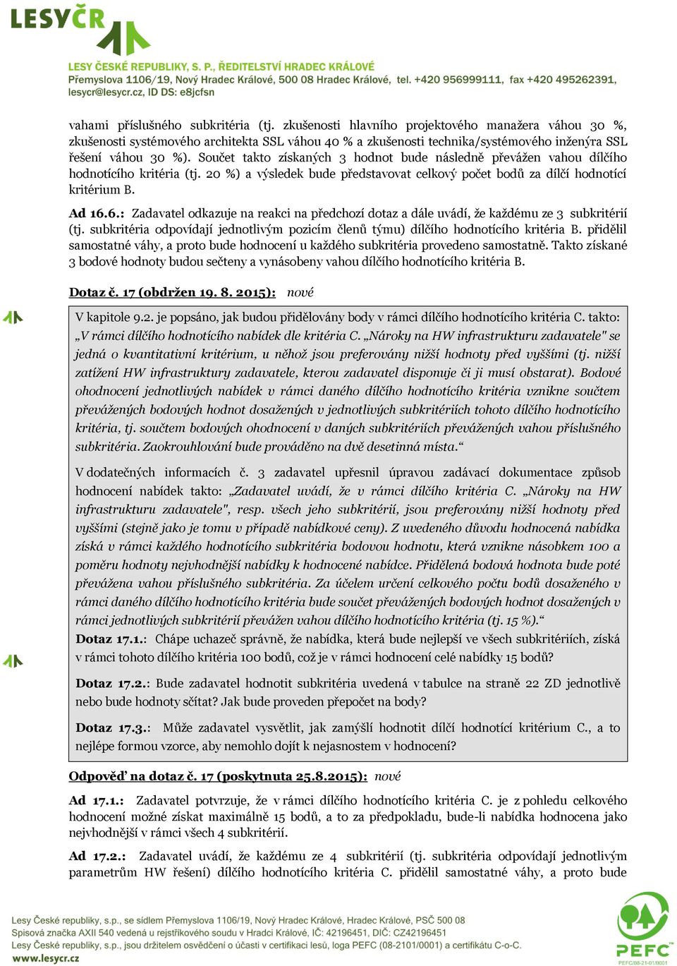 Součet takto získaných 3 hodnot bude následně převážen vahou dílčího hodnotícího kritéria (tj. 20 %) a výsledek bude představovat celkový počet bodů za dílčí hodnotící kritérium B. Ad 16.