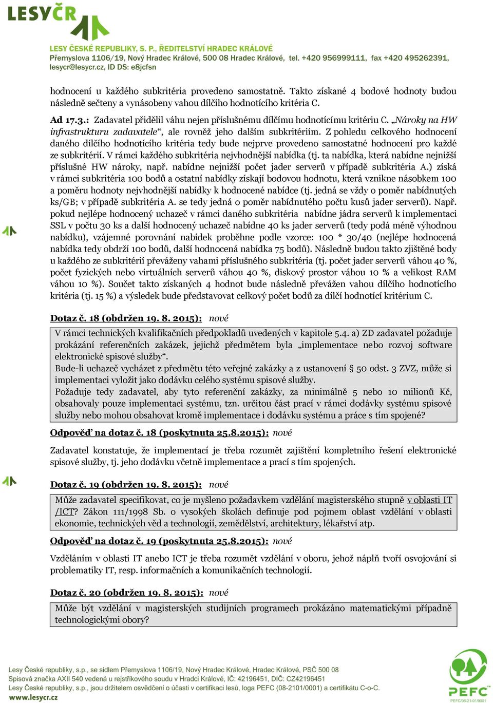 Z pohledu celkového hodnocení daného dílčího hodnotícího kritéria tedy bude nejprve provedeno samostatné hodnocení pro každé ze subkritérií. V rámci každého subkritéria nejvhodnější nabídka (tj.