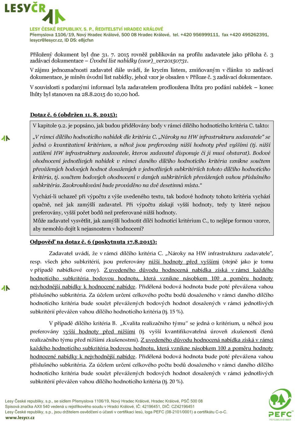 V souvislosti s podanými informací byla zadavatelem prodloužena lhůta pro podání nabídek konec lhůty byl stanoven na 28.8.2015 do 10,00 hod. Dotaz č. 6 (obdržen 11. 8. 2015): V kapitole 9.2. je popsáno, jak budou přidělovány body v rámci dílčího hodnotícího kritéria C.