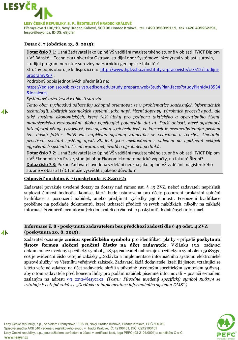 nerostné suroviny na Hornicko-geologické fakultě? Stručný popis oboru je k dispozici na: http://www.hgf.vsb.cz/instituty-a-pracoviste/cs/512/studijniprogramy/si/.