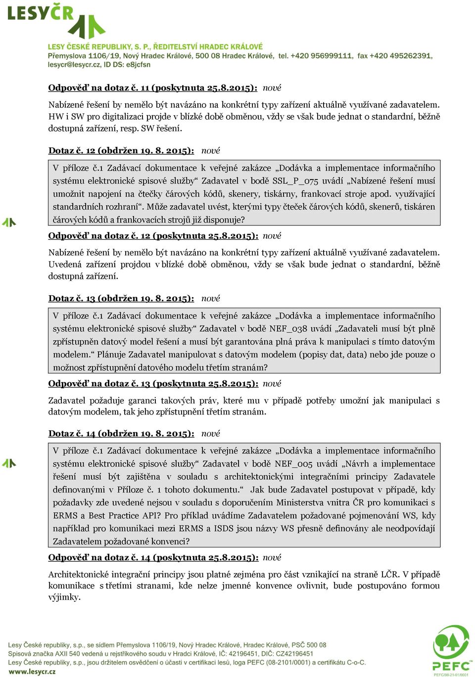 1 Zadávací dokumentace k veřejné zakázce Dodávka a implementace informačního systému elektronické spisové služby Zadavatel v bodě SSL_P_075 uvádí Nabízené řešení musí umožnit napojení na čtečky