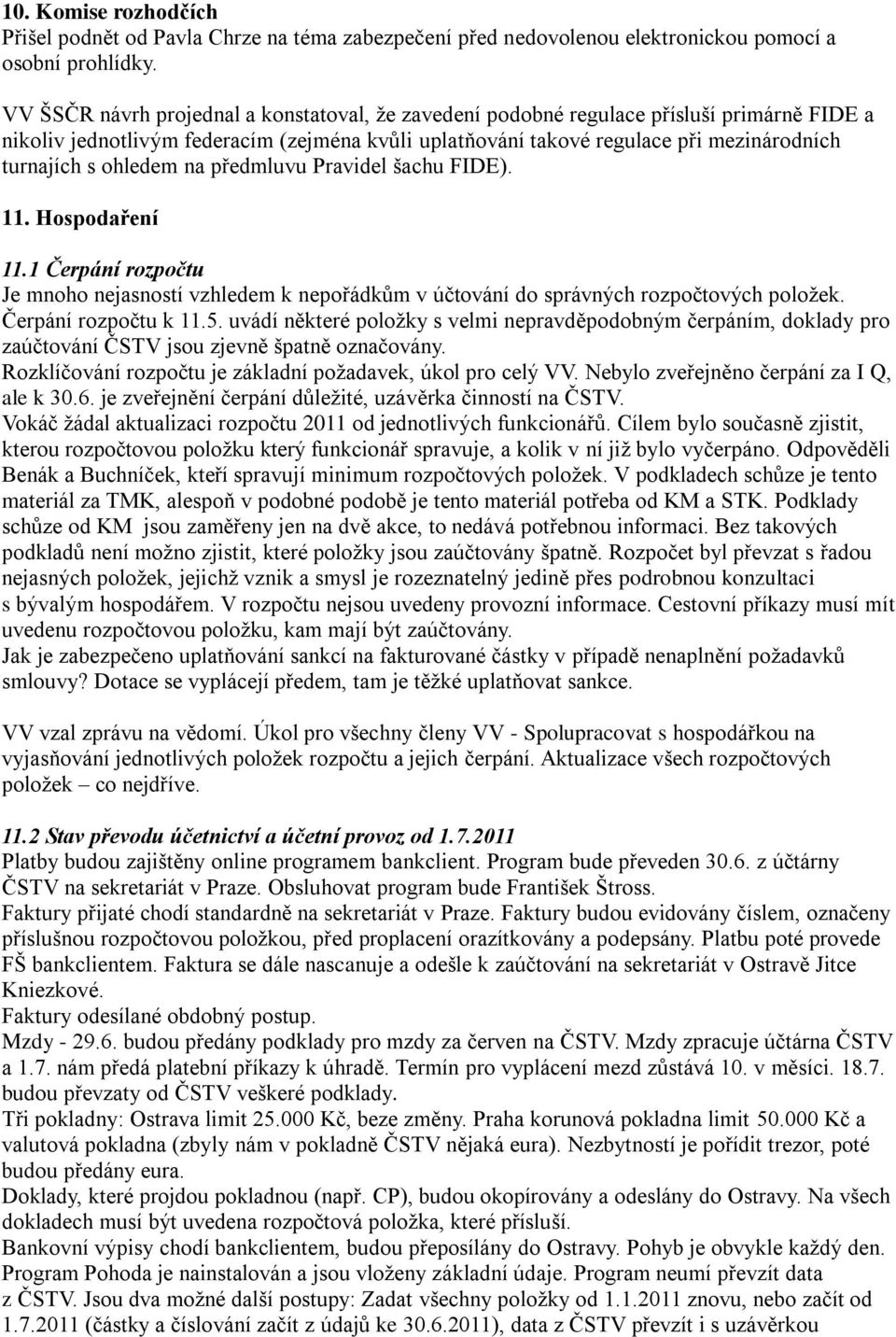 ohledem na předmluvu Pravidel šachu FIDE). 11. Hospodaření 11.1 Čerpání rozpočtu Je mnoho nejasností vzhledem k nepořádkům v účtování do správných rozpočtových poloţek. Čerpání rozpočtu k 11.5.