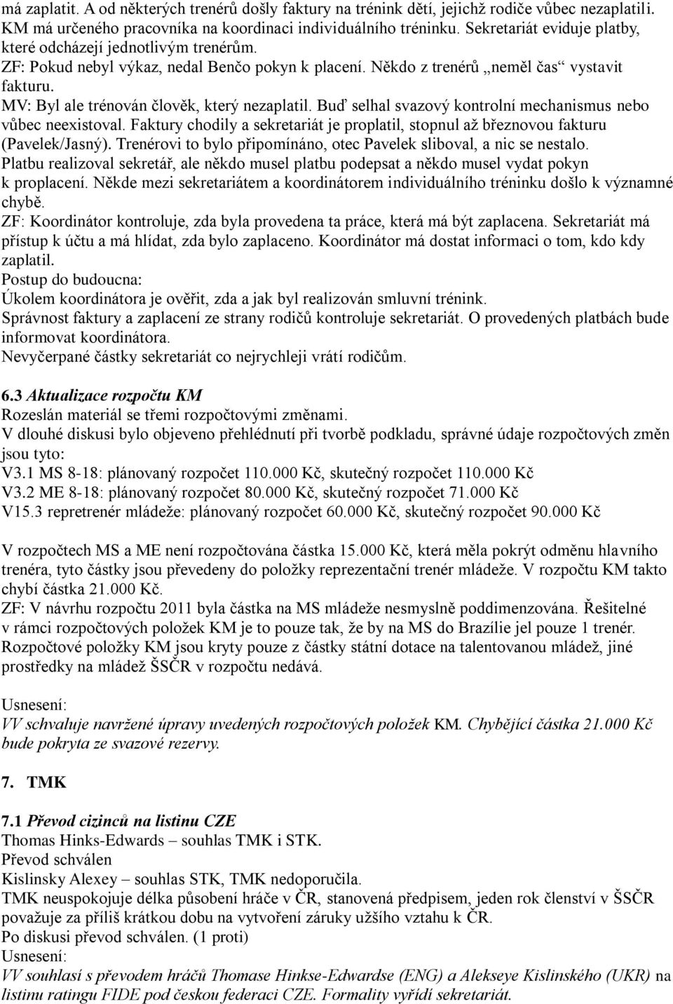 MV: Byl ale trénován člověk, který nezaplatil. Buď selhal svazový kontrolní mechanismus nebo vůbec neexistoval.