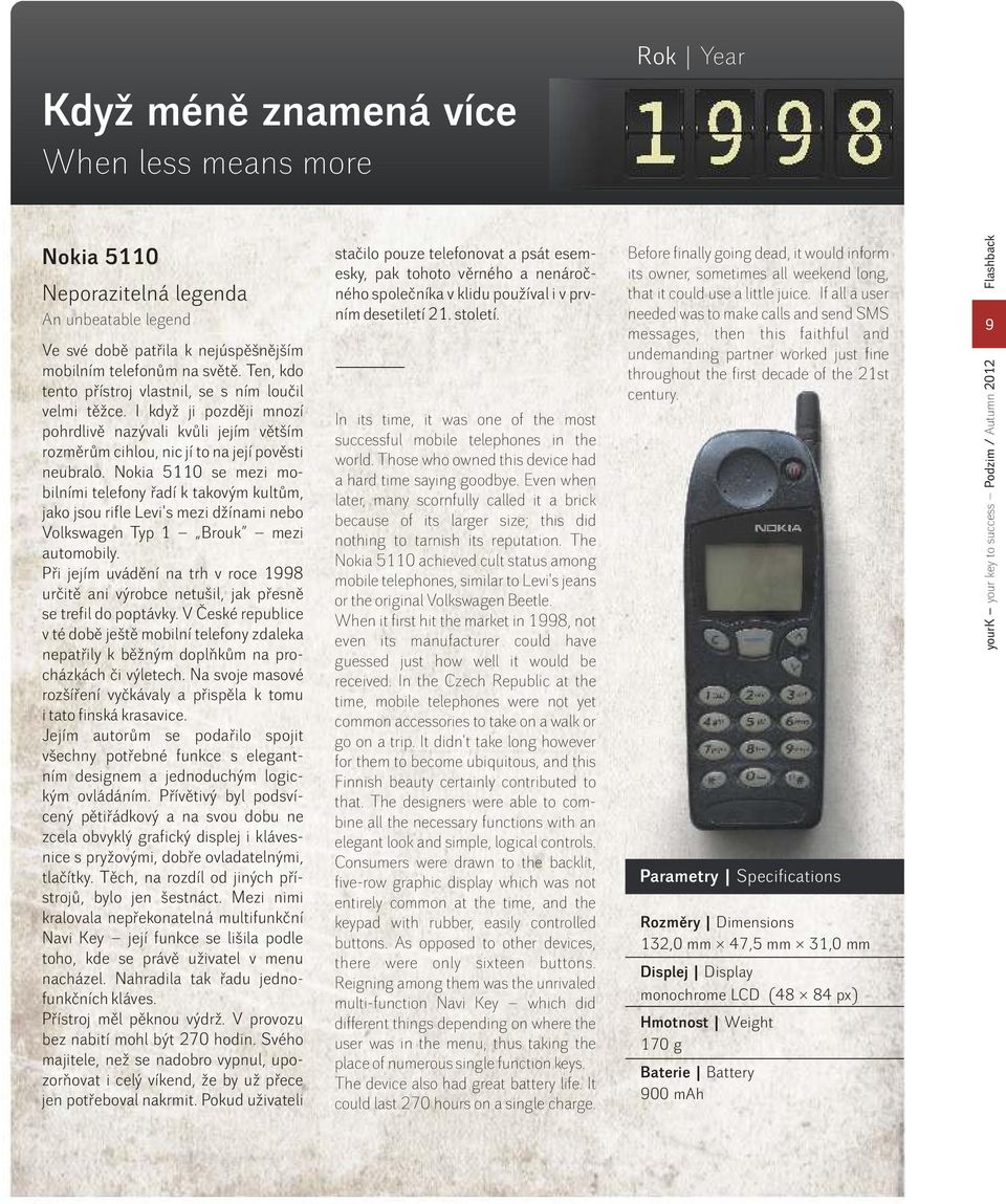 Nokia 5110 se mezi mo- bilními telefony řadí k takovým kultům, jako jsou rifle Levi's mezi džínami nebo Volkswagen Typ 1 Brouk mezi automobily.
