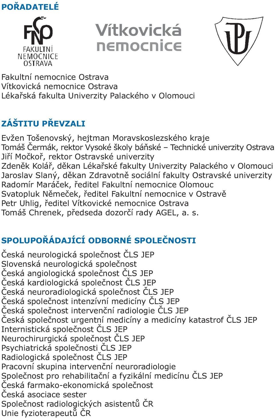 sociální fakulty Ostravské univerzity Radomír Maráček, ředitel Fakultní nemocnice Olomouc Svatopluk Němeček, ředitel Fakultní nemocnice v Ostravě Petr Uhlig, ředitel Vítkovické nemocnice Ostrava