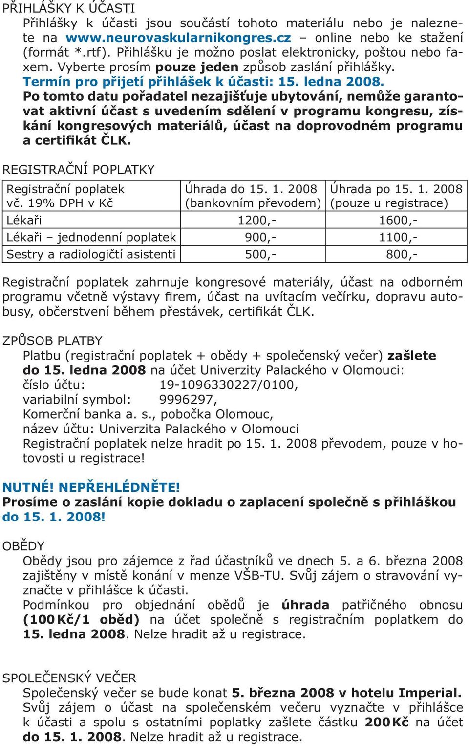 Po tomto datu pořadatel nezajišťuje ubytování, nemůže garantovat aktivní účast s uvedením sdělení v programu kongresu, získání kongresových materiálů, účast na doprovodném programu a certifikát ČLK.