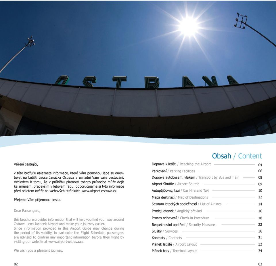 Přejeme Vám příjemnou cestu. Dear Passengers, this brochure provides information that will help you find your way around Ostrava Leos Janacek Airport and make your journey easier.