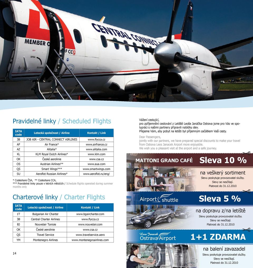 ru/eng/ * Codeshare ČSA, ** Codeshare CCA, *** Pravidelné linky pouze v letních měsících / Schedule flights operated during summer months only Charterové linky / Charter Flights IATA code Letecká