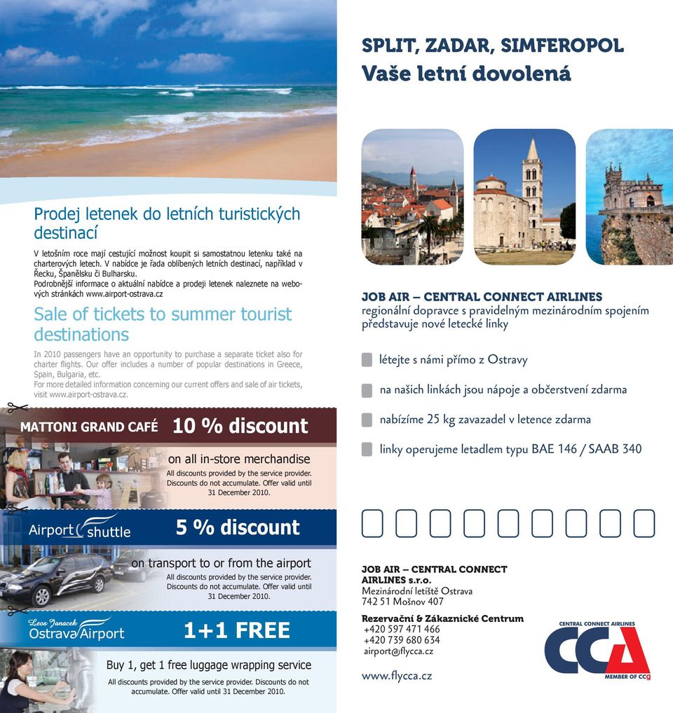 airport-ostrava.cz Sale of tickets to summer tourist destinations In 2010 passengers have an opportunity to purchase a separate ticket also for charter flights.