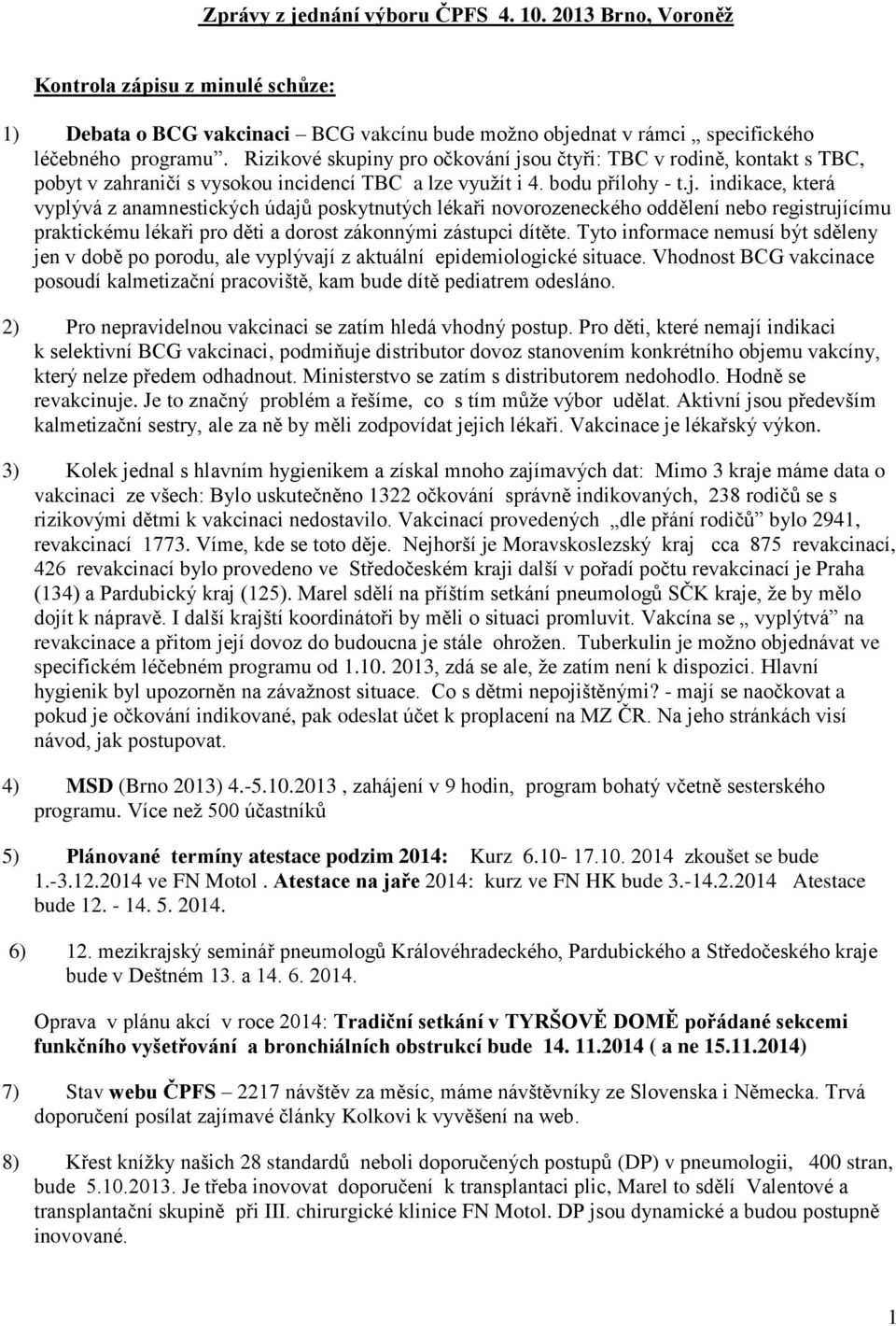 ou čtyři: TBC v rodině, kontakt s TBC, pobyt v zahraničí s vysokou incidencí TBC a lze využít i 4. bodu přílohy - t.j.