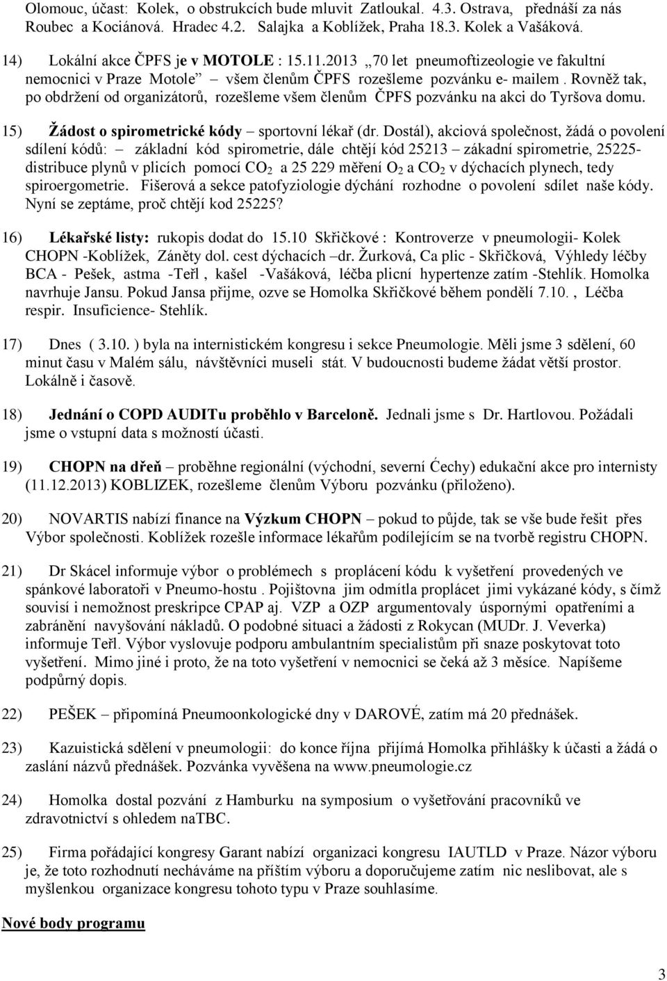 Rovněž tak, po obdržení od organizátorů, rozešleme všem členům ČPFS pozvánku na akci do Tyršova domu. 15) Žádost o spirometrické kódy sportovní lékař (dr.