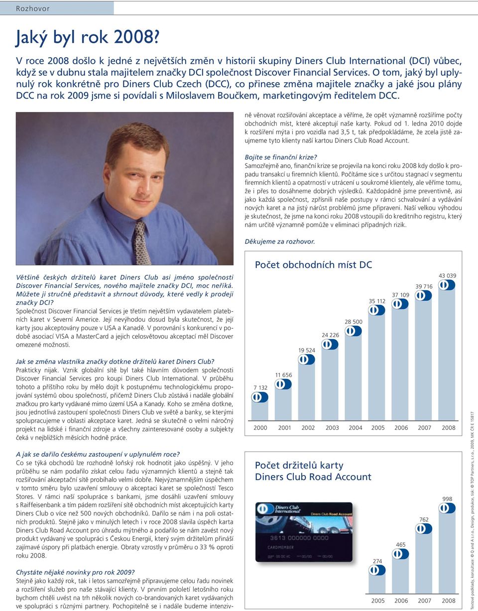 O tom, jaký byl uplynulý rok konkrétně pro Diners Club Czech (DCC), co přinese změna majitele značky a jaké jsou plány DCC na rok 2009 jsme si povídali s Miloslavem Boučkem, marketingovým ředitelem