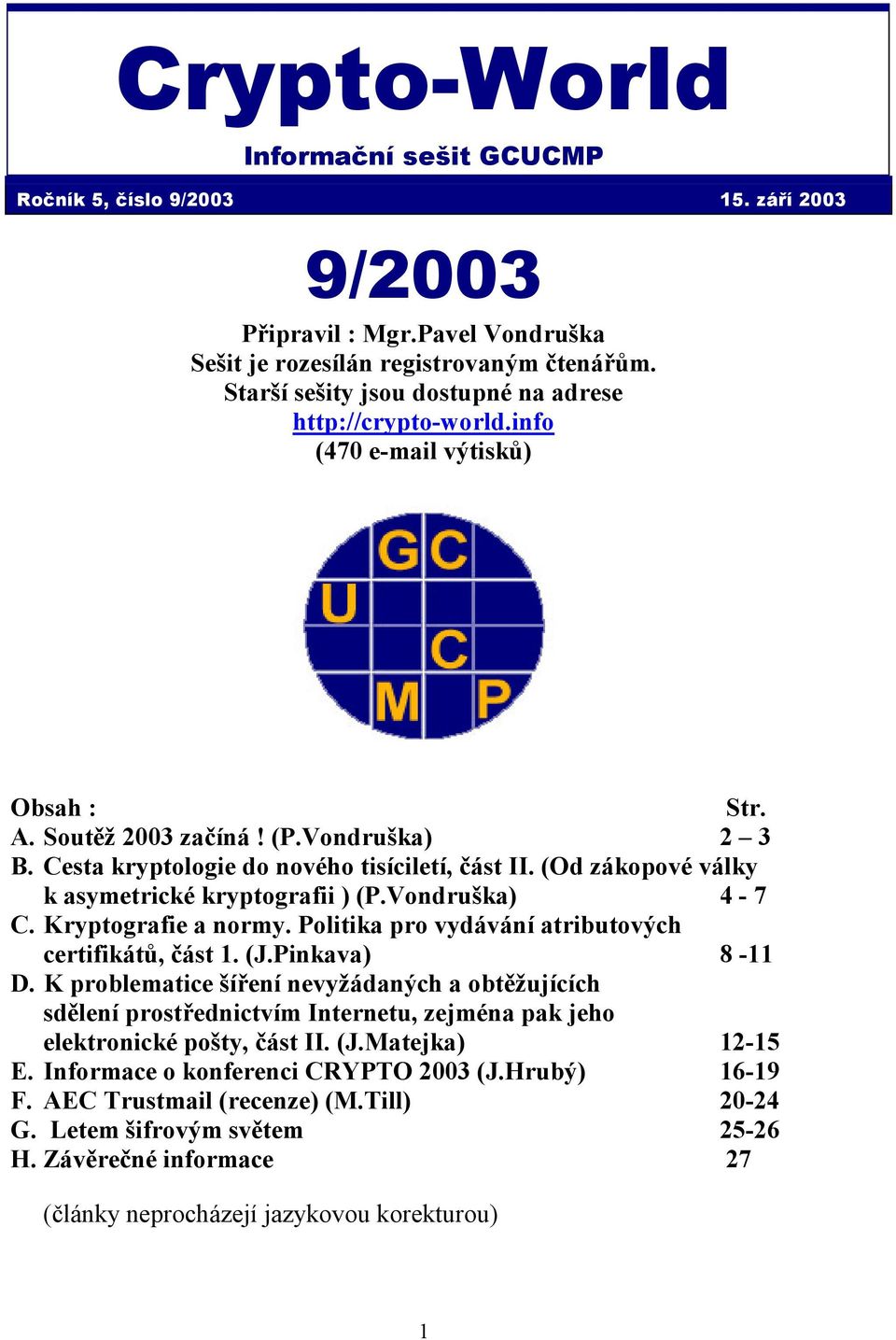 (Od zákopové války k asymetrické kryptografii ) (P.Vondruška) 4-7 C. Kryptografie a normy. Politika pro vydávání atributových certifikátů, část 1. (J.Pinkava) 8-11 D.