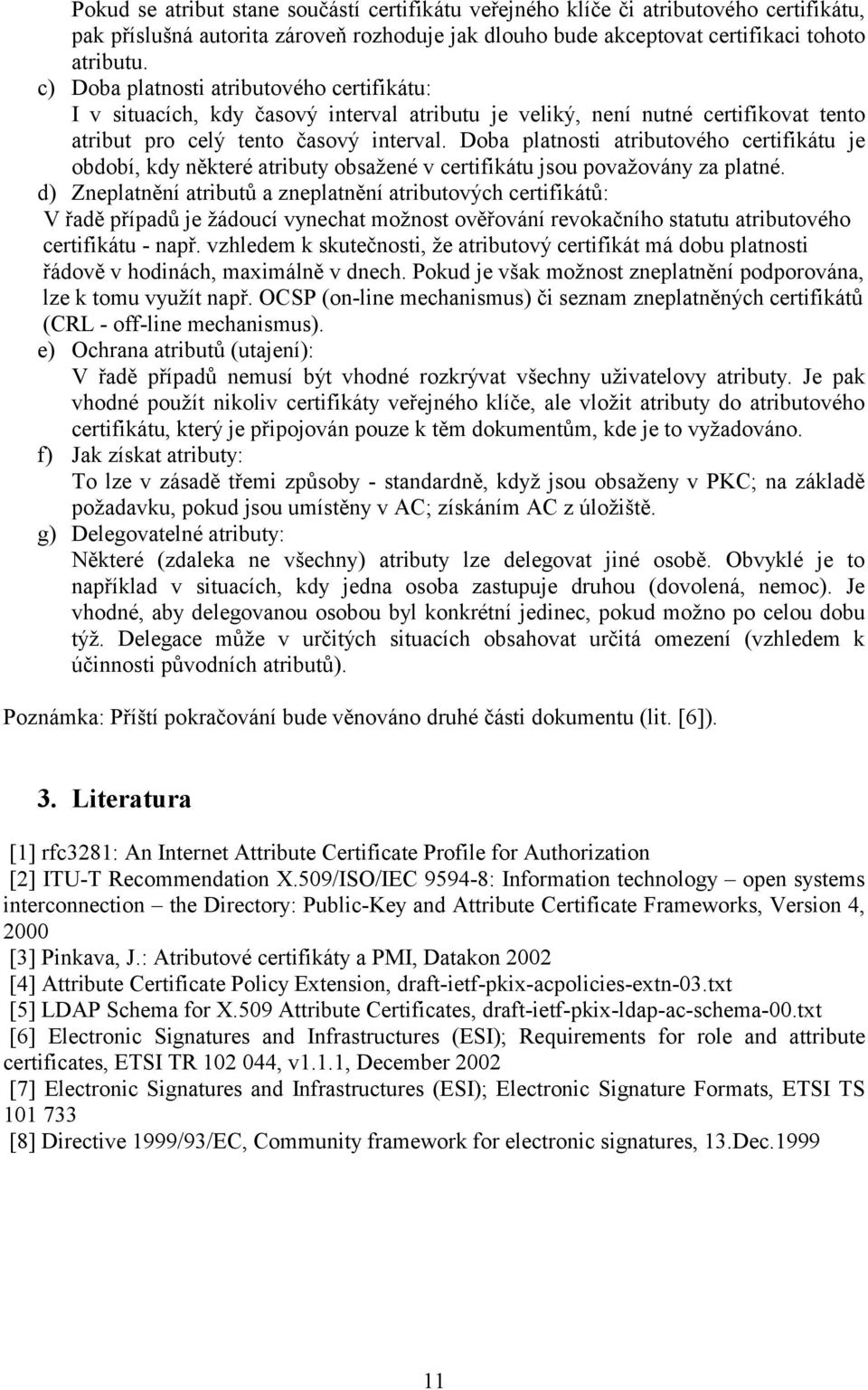 Doba platnosti atributového certifikátu je období, kdy některé atributy obsažené v certifikátu jsou považovány za platné.