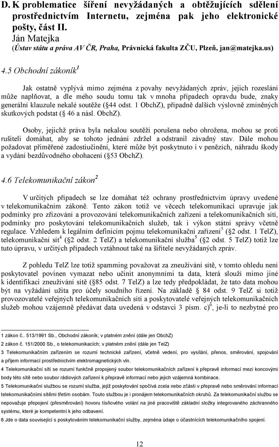 5 Obchodní zákoník 1 Jak ostatně vyplývá mimo zejména z povahy nevyžádaných zpráv, jejich rozeslání může naplňovat, a dle mého soudu tomu tak v mnoha případech opravdu bude, znaky generální klauzule