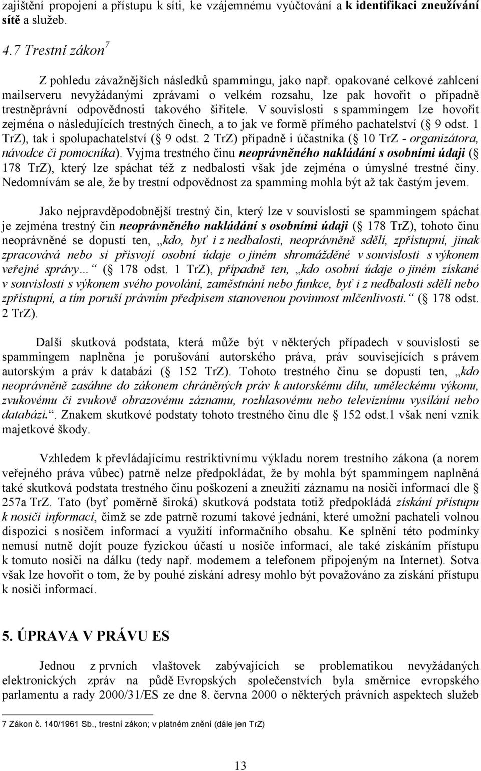 V souvislosti s spammingem lze hovořit zejména o následujících trestných činech, a to jak ve formě přímého pachatelství ( 9 odst. 1 TrZ), tak i spolupachatelství ( 9 odst.