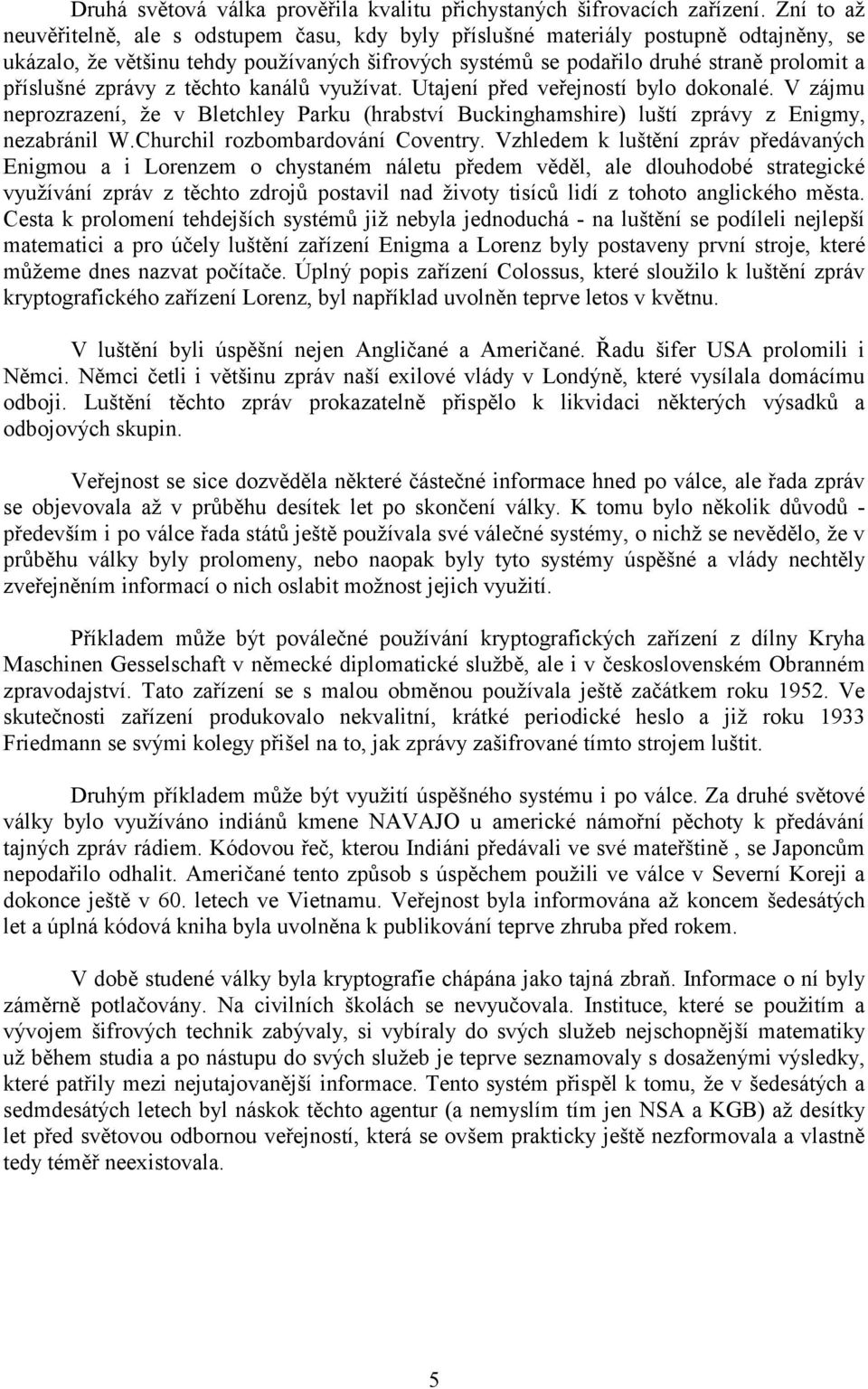 zprávy z těchto kanálů využívat. Utajení před veřejností bylo dokonalé. V zájmu neprozrazení, že v Bletchley Parku (hrabství Buckinghamshire) luští zprávy z Enigmy, nezabránil W.