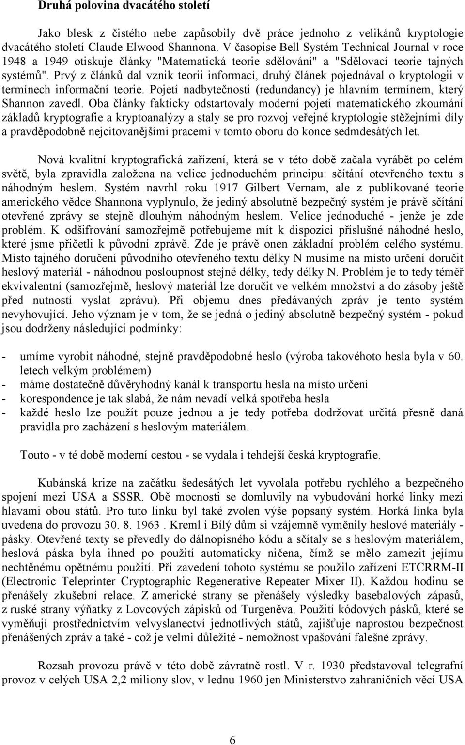 Prvý z článků dal vznik teorii informací, druhý článek pojednával o kryptologii v termínech informační teorie. Pojetí nadbytečnosti (redundancy) je hlavním termínem, který Shannon zavedl.