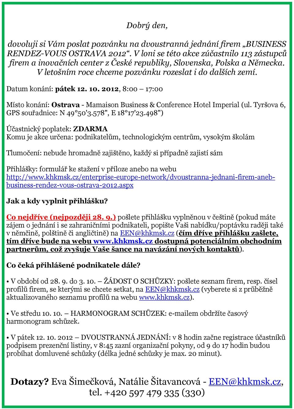 Datum konání: pátek 12. 10. 2012, 8:00 17:00 Místo konání: Ostrava - Mamaison Business & Conference Hotel Imperial (ul. Tyršova 6, GPS souřadnice: N 49 50'3.578", E 18 17'23.