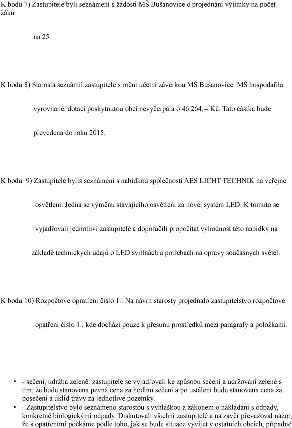 K bodu 9) Zastupitelé bylis seznámeni s nabídkou společnosti AES LICHT TECHNIK na veřejné osvětlení. Jedná se výměnu stávajícího osvětlení za nové, systém LED.