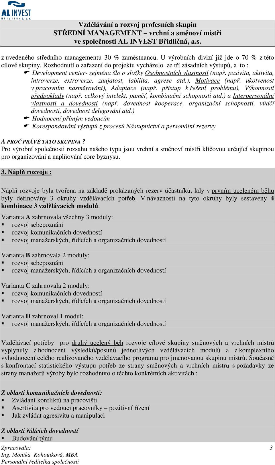 pasivita, aktivita, introverze, extroverze, zaujatost, labilita, agrese atd.), Motivace (např. ukotvenost v pracovním nasměrování), Adaptace (např.