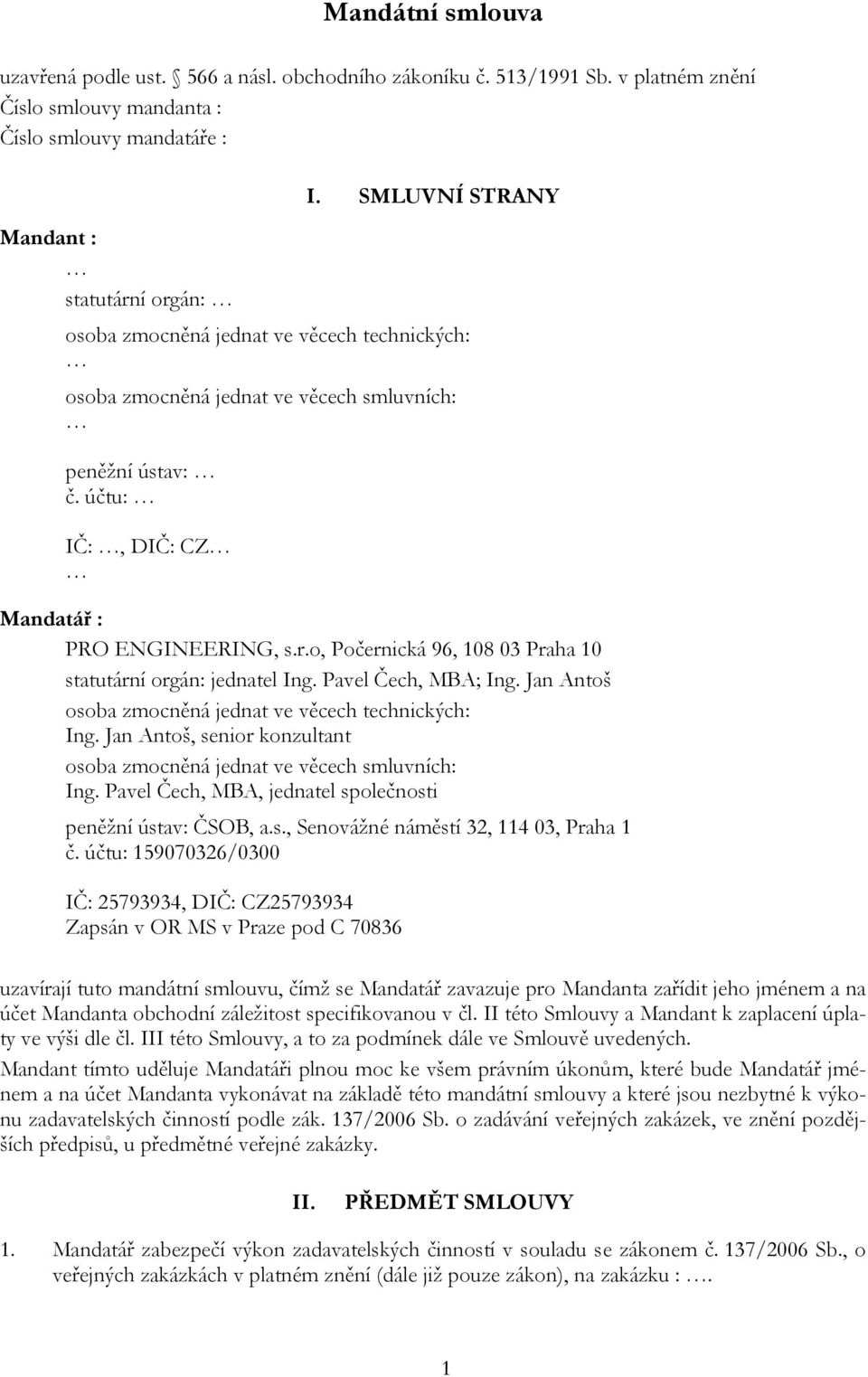 Pavel Čech, MBA; Ing. Jan Antoš osoba zmocněná jednat ve věcech technických: Ing. Jan Antoš, senior konzultant osoba zmocněná jednat ve věcech smluvních: Ing.