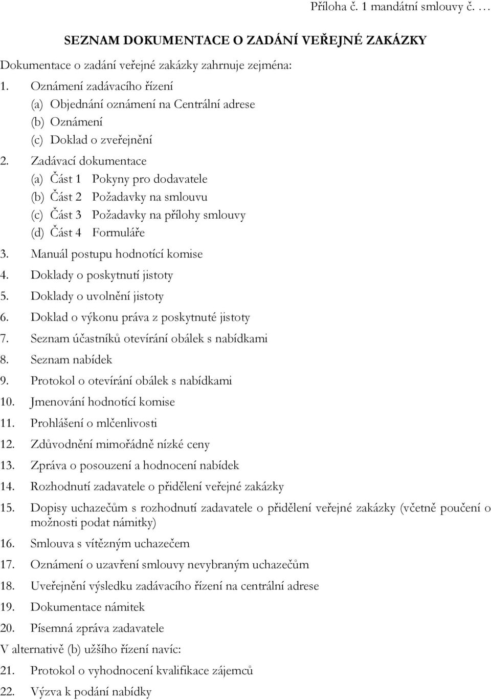 Zadávací dokumentace (a) Část 1 Pokyny pro dodavatele (b) Část 2 Požadavky na smlouvu (c) Část 3 Požadavky na přílohy smlouvy (d) Část 4 Formuláře 3. Manuál postupu hodnotící komise 4.