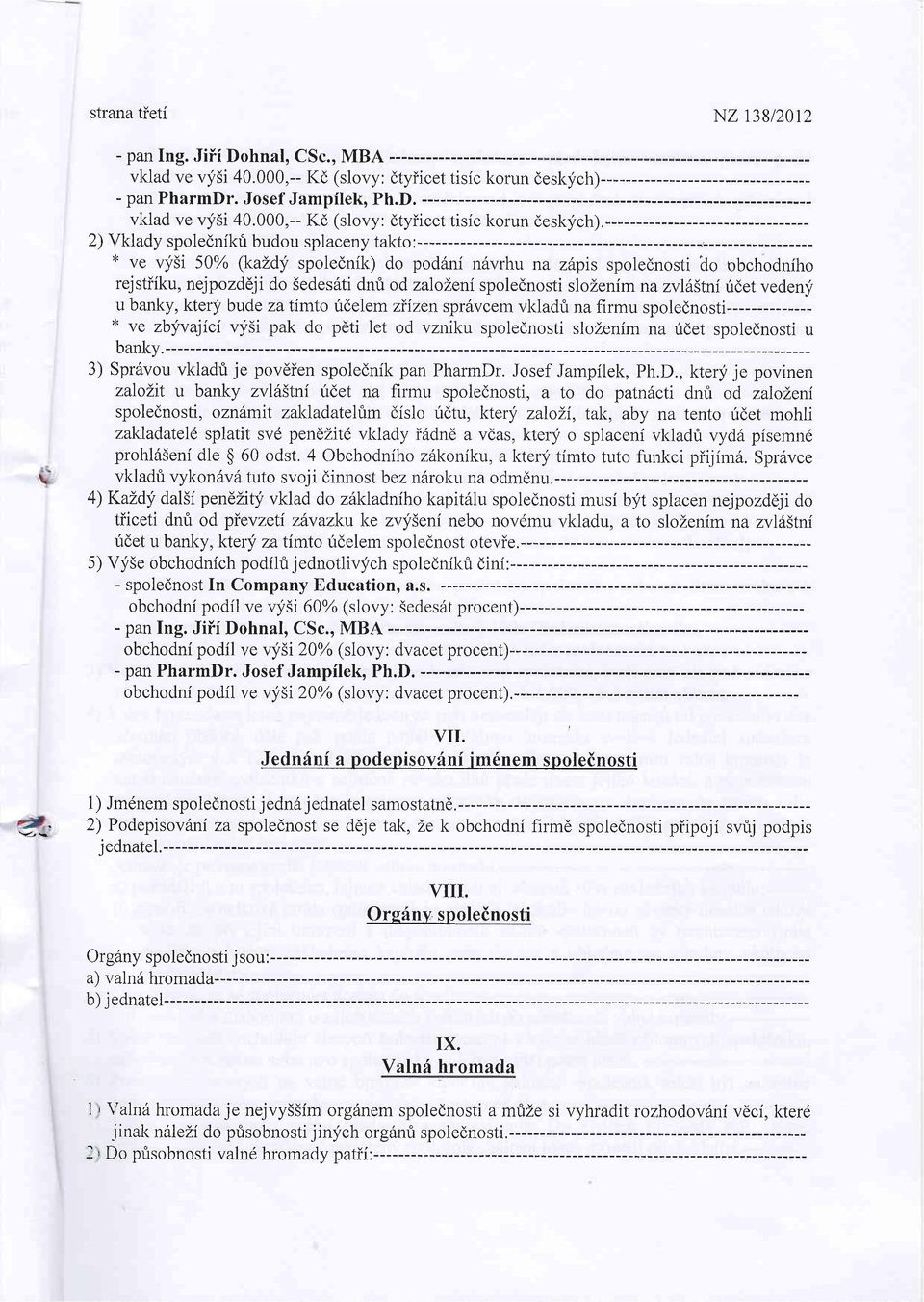 dy spolednik) do pod6ni ndvrhu na zdprs spolednosti obchodniho rejstiiku, nejpozd6ji do Sedes6ti dnfi od zaloleni spolednosti slozenim nazvllfitni fdet vedeny u banky, kter;f bude zatimto ridelem