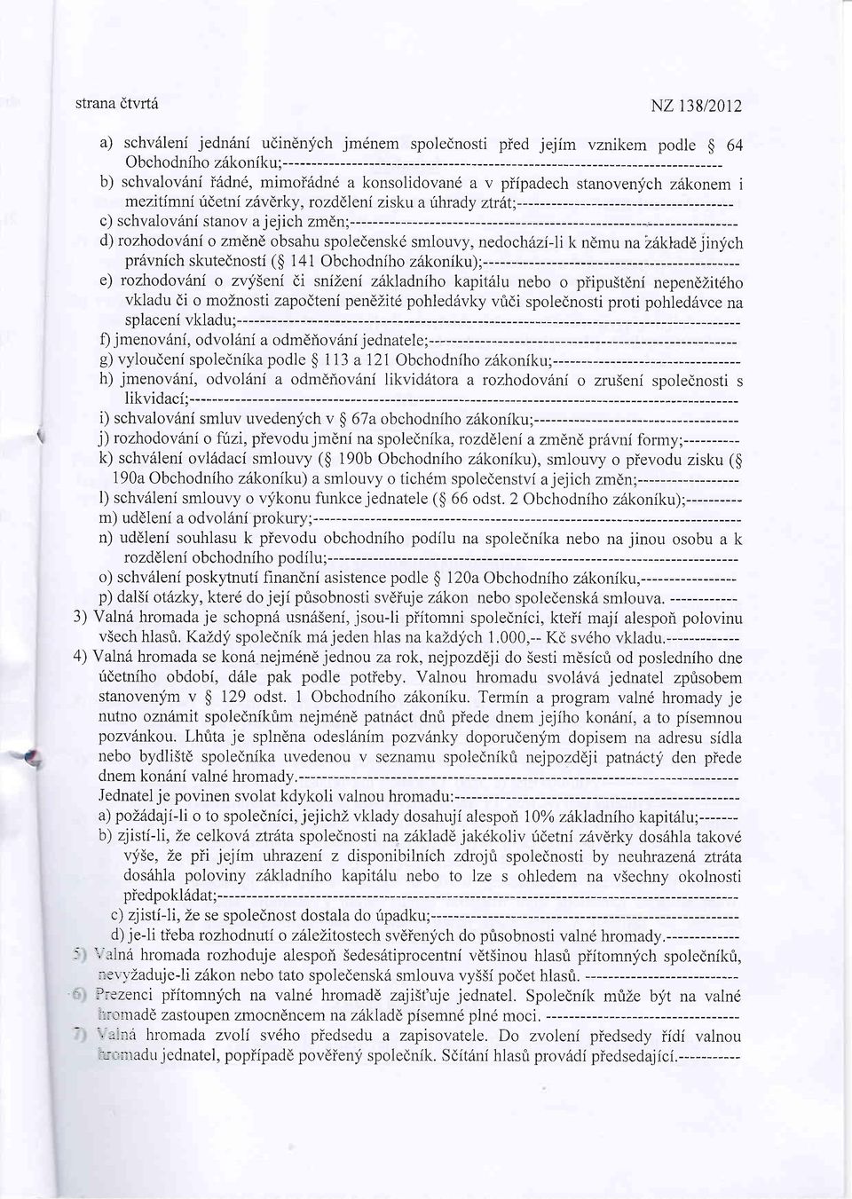 ----- d) rozhodov6ni o zmdnd obsahu spoledenskd smlouvy, nedochdzi-li k ndrnu nazikladdjin;fch pr6vnich skutednosti ($ 14 1 Obchodniho z6koniku);------------ e) rozhodovdni o zvyleni di snizeni