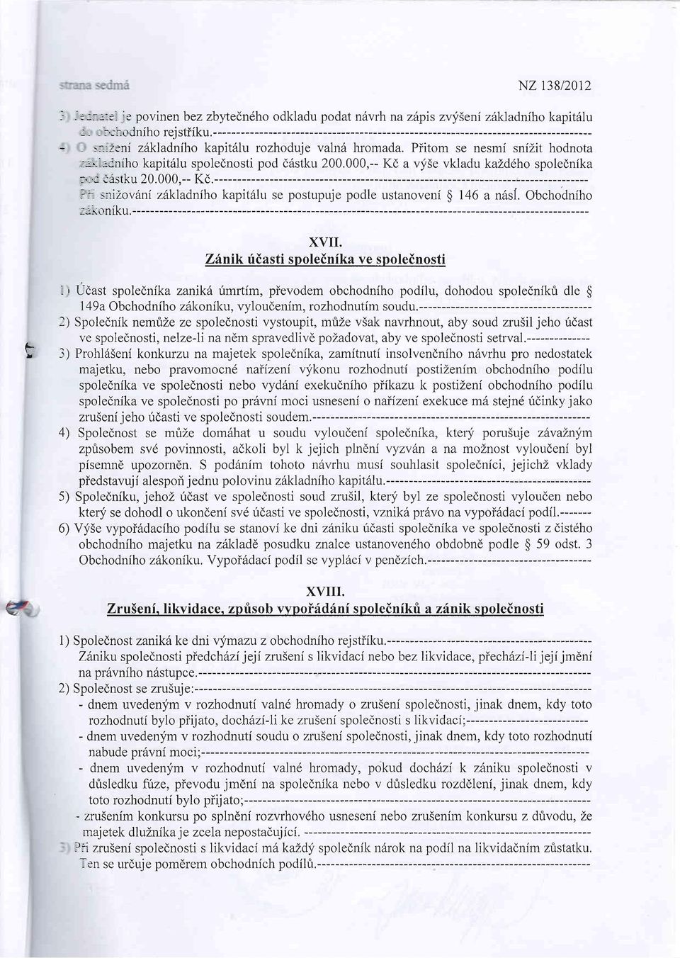 000,-- Kd.--------- -r- s:rizov6ni zttkladniho kapit6lu se postupuje poclle ustanoveni $ 146 a n6sl. Obchodniho ::ir-rniku.-- XvII. Zinik riiasti spoleinika ve spoleinosti f-- I.