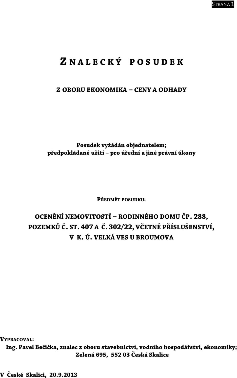 288, POZEMKŮ Č. ST. 407 A Č. 302/22, VČETNĚ PŘÍSLUŠENSTVÍ, V K. Ú. VELKÁ VES U BROUMOVA VYPRACOVAL: Ing.