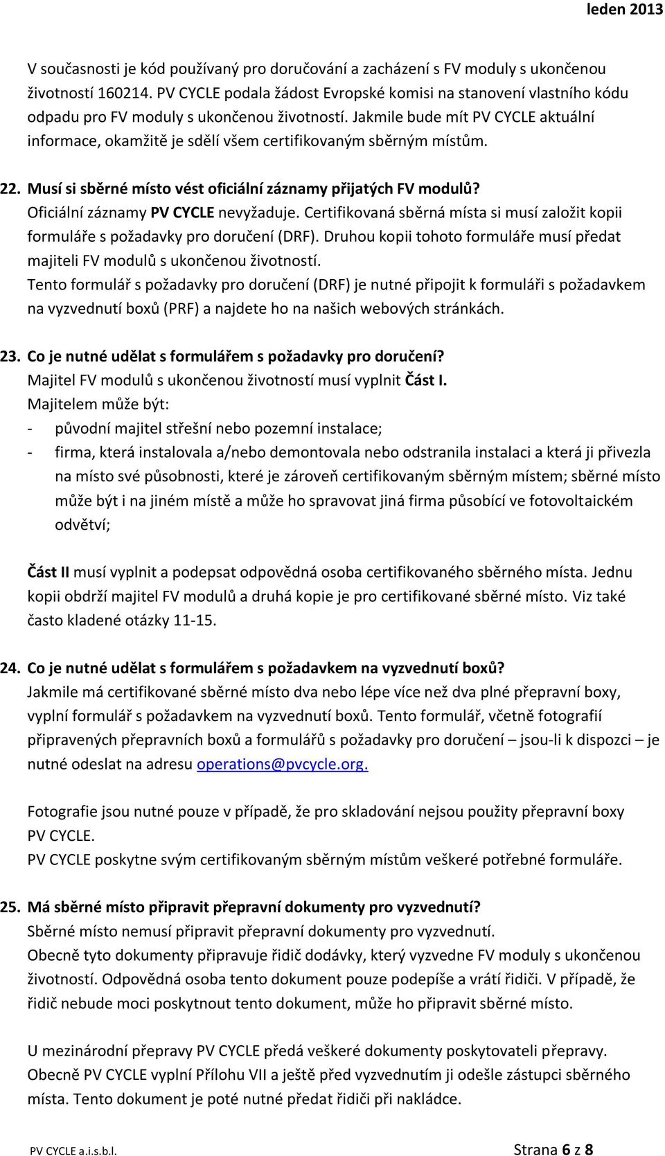 Jakmile bude mít PV CYCLE aktuální informace, okamžitě je sdělí všem certifikovaným sběrným místům. 22. Musí si sběrné místo vést oficiální záznamy přijatých FV modulů?