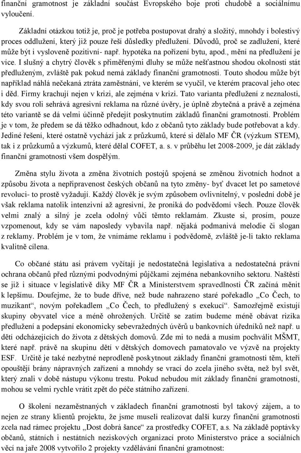 Důvodů, proč se zadlužení, které může být i vysloveně pozitivní- např. hypotéka na pořízení bytu, apod., mění na předlužení je více.